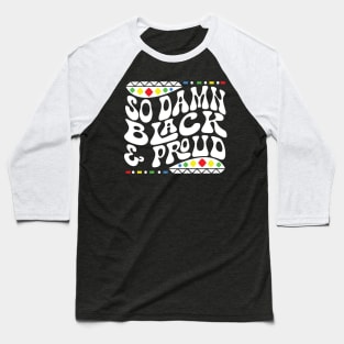 So Damn Black & Proud Shirt Baseball T-Shirt